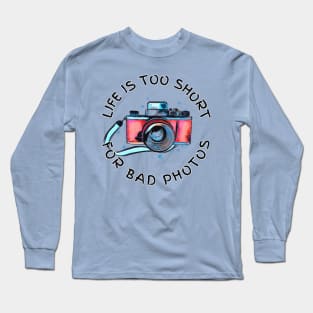 Life Is Too Short For Bad Photos Long Sleeve T-Shirt